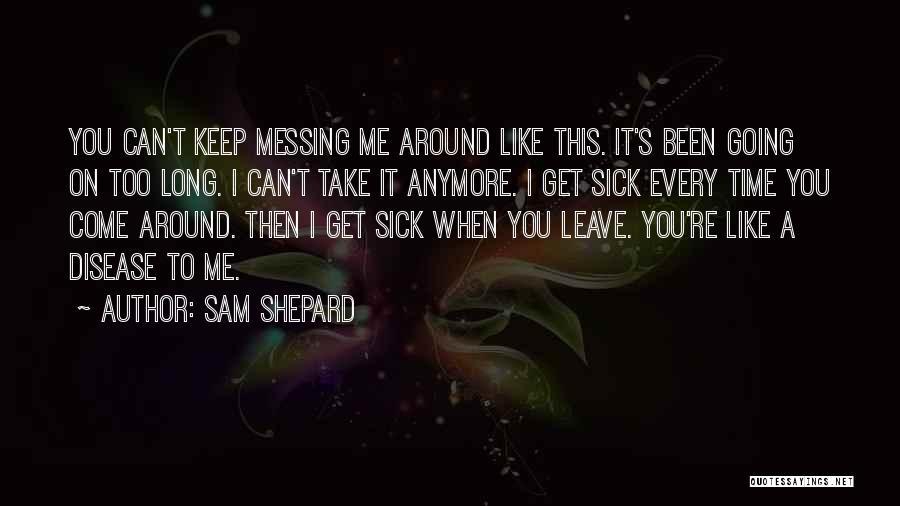 Sam Shepard Quotes: You Can't Keep Messing Me Around Like This. It's Been Going On Too Long. I Can't Take It Anymore. I