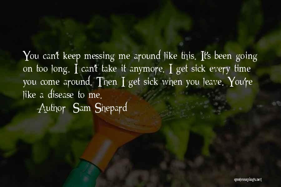 Sam Shepard Quotes: You Can't Keep Messing Me Around Like This. It's Been Going On Too Long. I Can't Take It Anymore. I