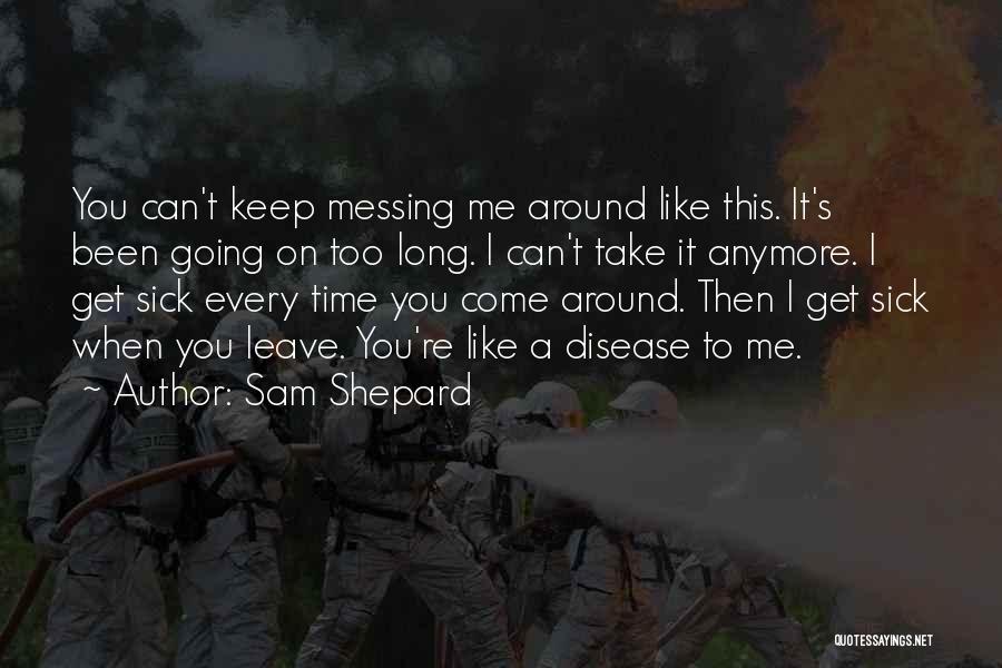 Sam Shepard Quotes: You Can't Keep Messing Me Around Like This. It's Been Going On Too Long. I Can't Take It Anymore. I