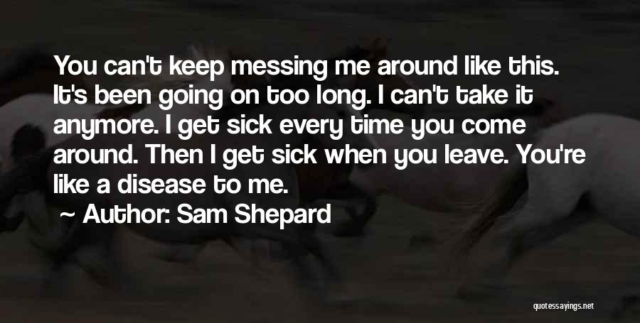 Sam Shepard Quotes: You Can't Keep Messing Me Around Like This. It's Been Going On Too Long. I Can't Take It Anymore. I