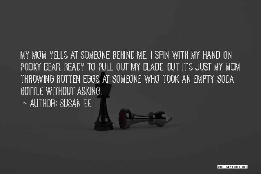Susan Ee Quotes: My Mom Yells At Someone Behind Me. I Spin With My Hand On Pooky Bear, Ready To Pull Out My