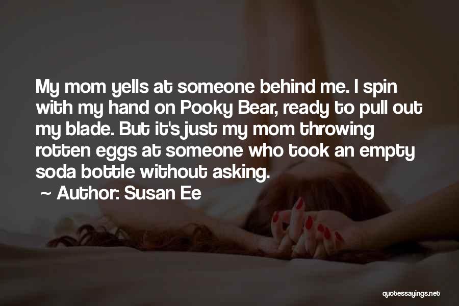 Susan Ee Quotes: My Mom Yells At Someone Behind Me. I Spin With My Hand On Pooky Bear, Ready To Pull Out My