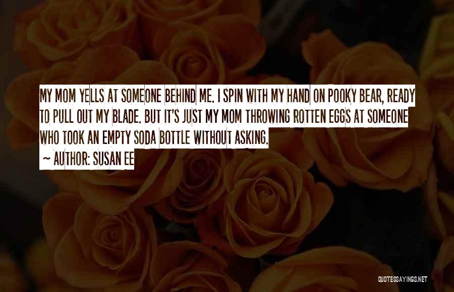 Susan Ee Quotes: My Mom Yells At Someone Behind Me. I Spin With My Hand On Pooky Bear, Ready To Pull Out My