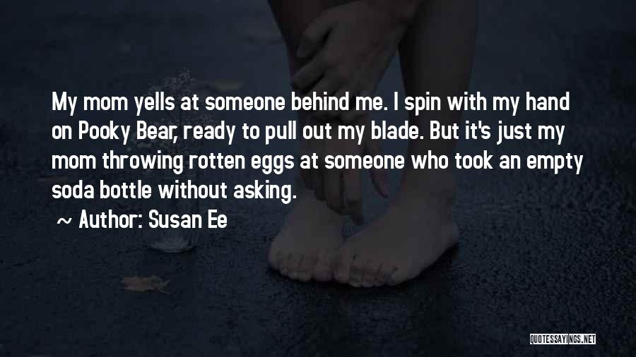 Susan Ee Quotes: My Mom Yells At Someone Behind Me. I Spin With My Hand On Pooky Bear, Ready To Pull Out My