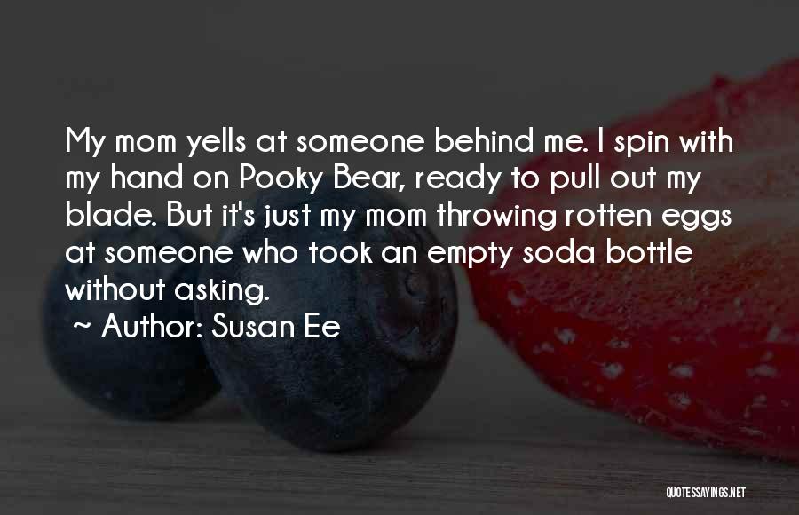 Susan Ee Quotes: My Mom Yells At Someone Behind Me. I Spin With My Hand On Pooky Bear, Ready To Pull Out My