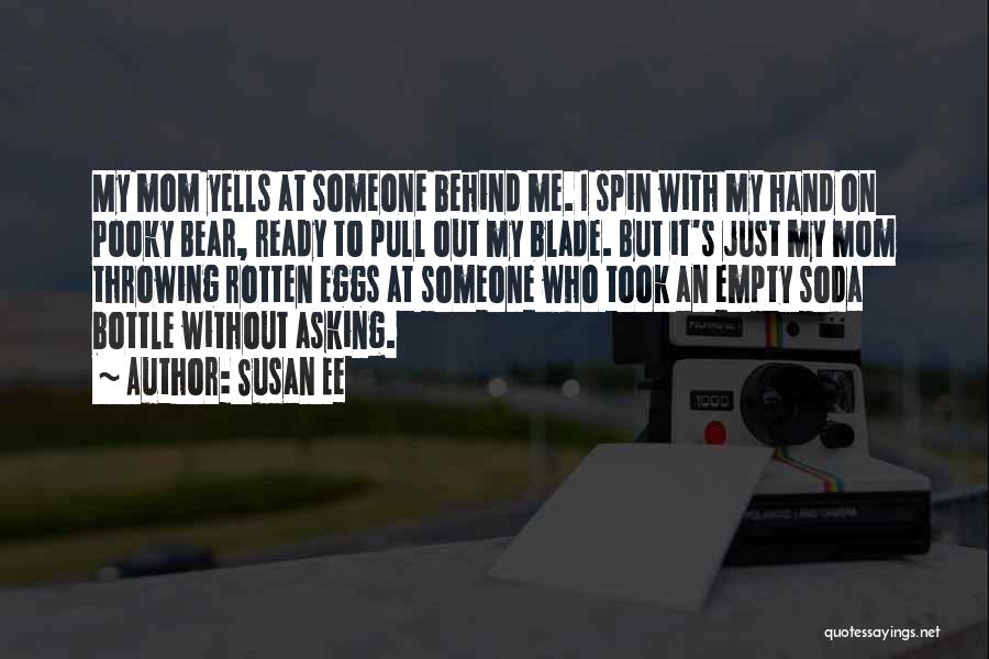 Susan Ee Quotes: My Mom Yells At Someone Behind Me. I Spin With My Hand On Pooky Bear, Ready To Pull Out My