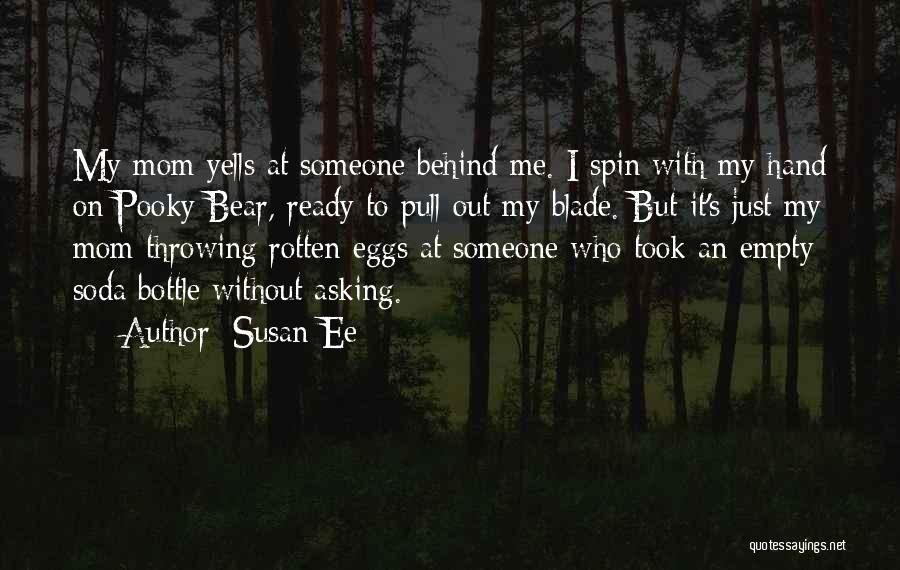 Susan Ee Quotes: My Mom Yells At Someone Behind Me. I Spin With My Hand On Pooky Bear, Ready To Pull Out My