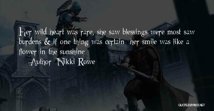 Nikki Rowe Quotes: Her Wild Heart Was Rare, She Saw Blessings Were Most Saw Burdens & If One Thing Was Certain; Her Smile
