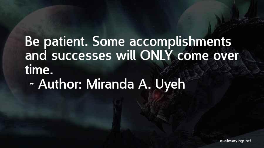 Miranda A. Uyeh Quotes: Be Patient. Some Accomplishments And Successes Will Only Come Over Time.