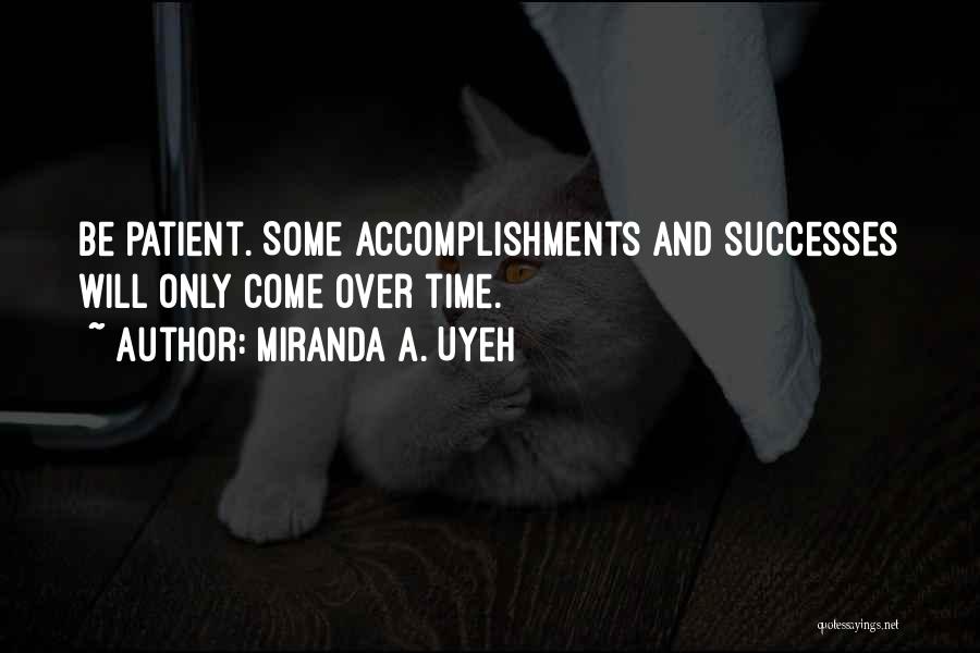 Miranda A. Uyeh Quotes: Be Patient. Some Accomplishments And Successes Will Only Come Over Time.