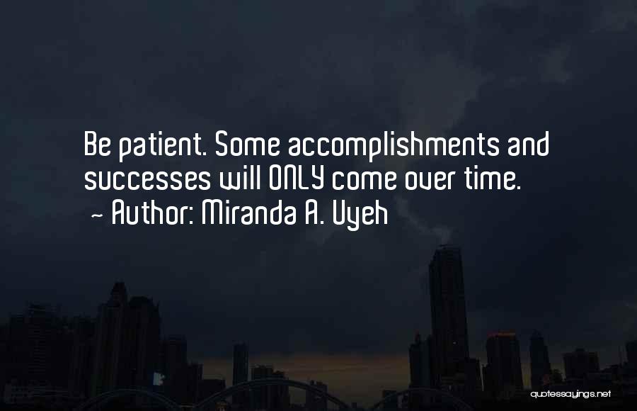 Miranda A. Uyeh Quotes: Be Patient. Some Accomplishments And Successes Will Only Come Over Time.