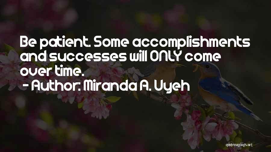 Miranda A. Uyeh Quotes: Be Patient. Some Accomplishments And Successes Will Only Come Over Time.
