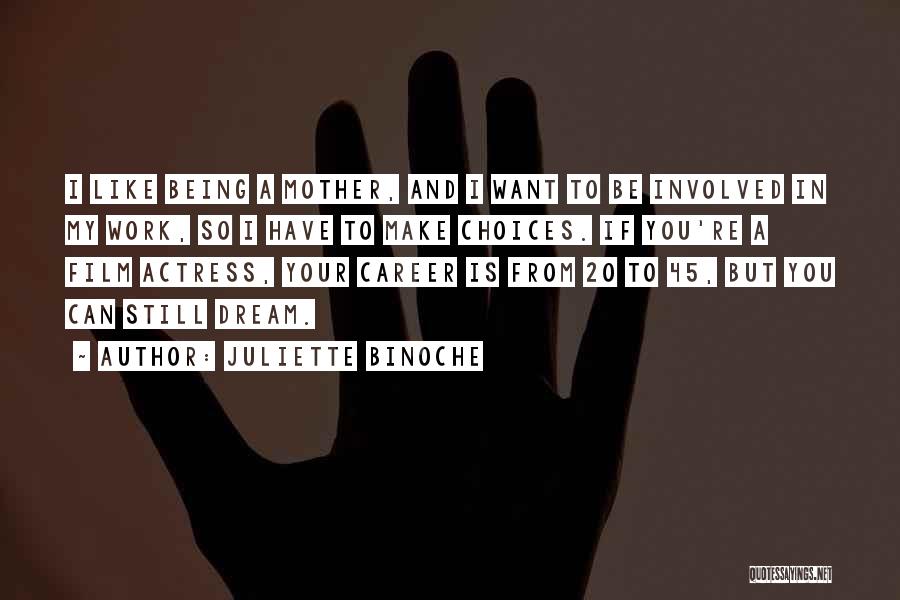 Juliette Binoche Quotes: I Like Being A Mother, And I Want To Be Involved In My Work, So I Have To Make Choices.