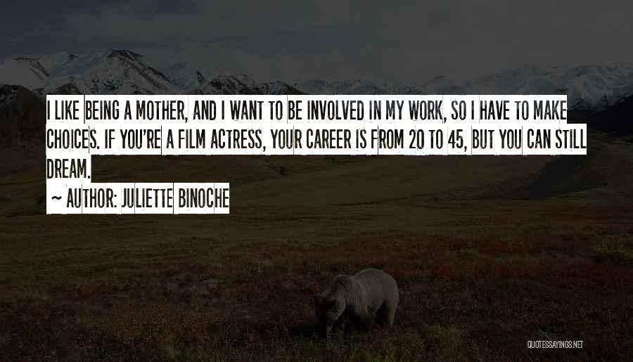 Juliette Binoche Quotes: I Like Being A Mother, And I Want To Be Involved In My Work, So I Have To Make Choices.