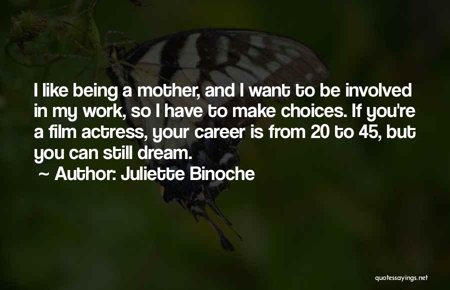 Juliette Binoche Quotes: I Like Being A Mother, And I Want To Be Involved In My Work, So I Have To Make Choices.