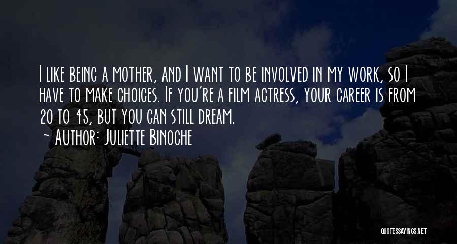 Juliette Binoche Quotes: I Like Being A Mother, And I Want To Be Involved In My Work, So I Have To Make Choices.