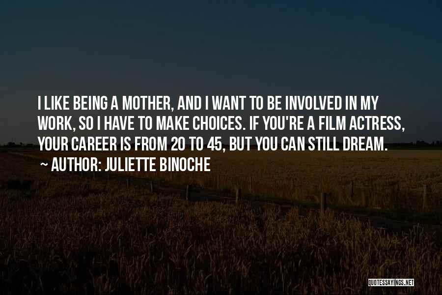 Juliette Binoche Quotes: I Like Being A Mother, And I Want To Be Involved In My Work, So I Have To Make Choices.