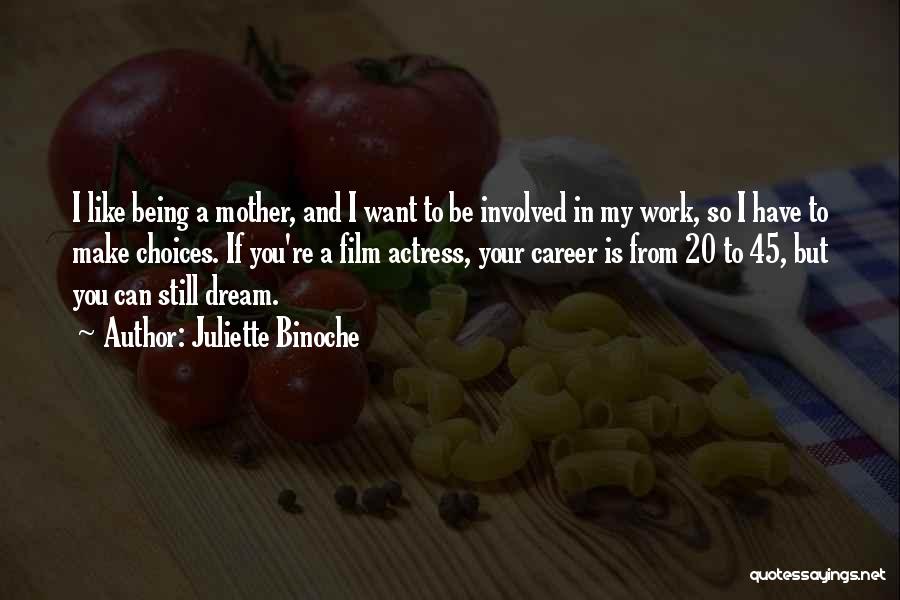 Juliette Binoche Quotes: I Like Being A Mother, And I Want To Be Involved In My Work, So I Have To Make Choices.