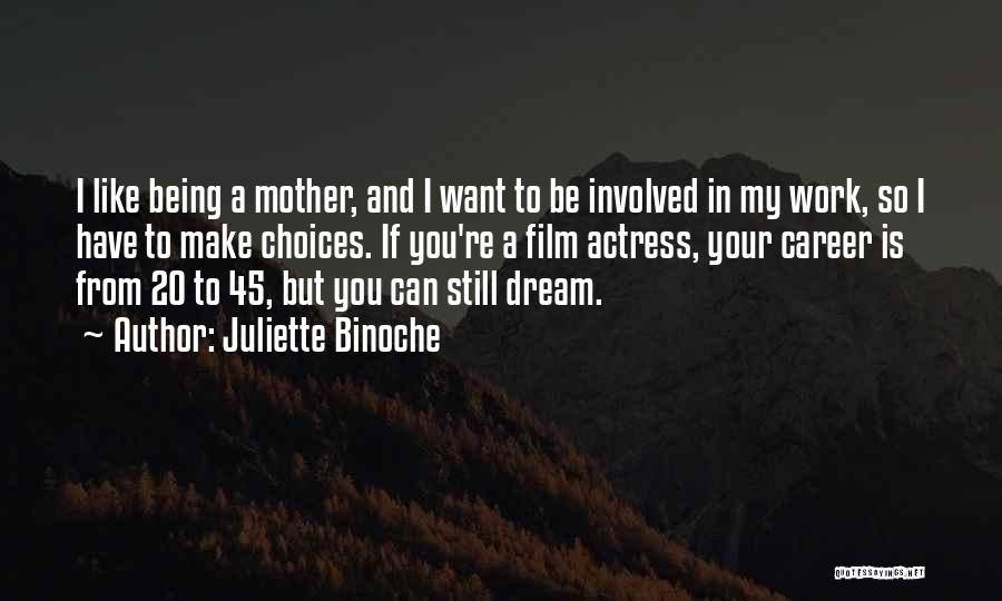 Juliette Binoche Quotes: I Like Being A Mother, And I Want To Be Involved In My Work, So I Have To Make Choices.