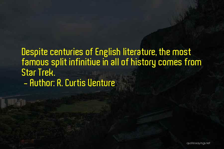 R. Curtis Venture Quotes: Despite Centuries Of English Literature, The Most Famous Split Infinitive In All Of History Comes From Star Trek.