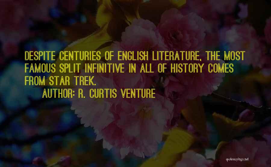 R. Curtis Venture Quotes: Despite Centuries Of English Literature, The Most Famous Split Infinitive In All Of History Comes From Star Trek.