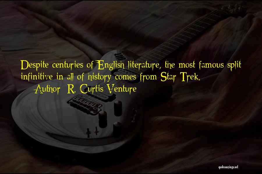 R. Curtis Venture Quotes: Despite Centuries Of English Literature, The Most Famous Split Infinitive In All Of History Comes From Star Trek.