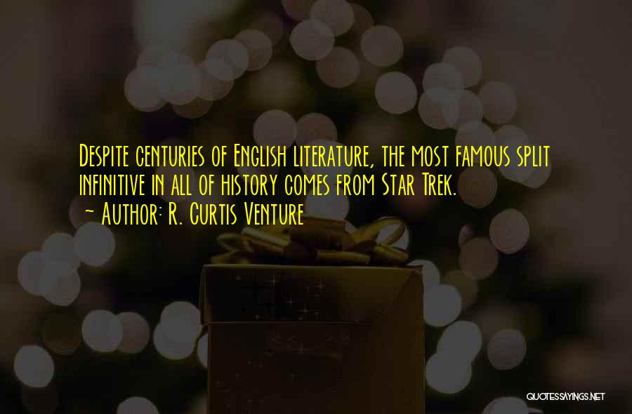 R. Curtis Venture Quotes: Despite Centuries Of English Literature, The Most Famous Split Infinitive In All Of History Comes From Star Trek.