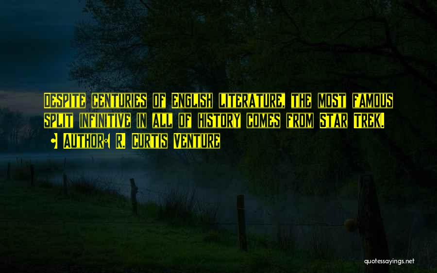 R. Curtis Venture Quotes: Despite Centuries Of English Literature, The Most Famous Split Infinitive In All Of History Comes From Star Trek.