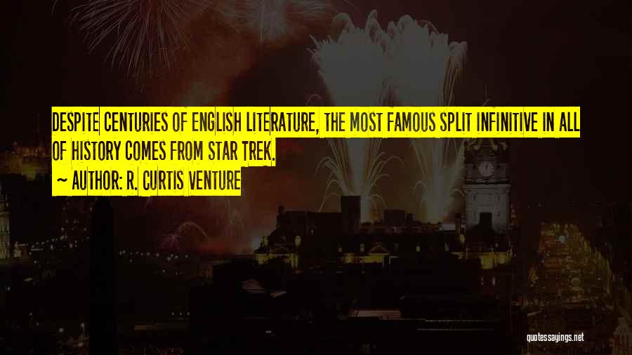 R. Curtis Venture Quotes: Despite Centuries Of English Literature, The Most Famous Split Infinitive In All Of History Comes From Star Trek.