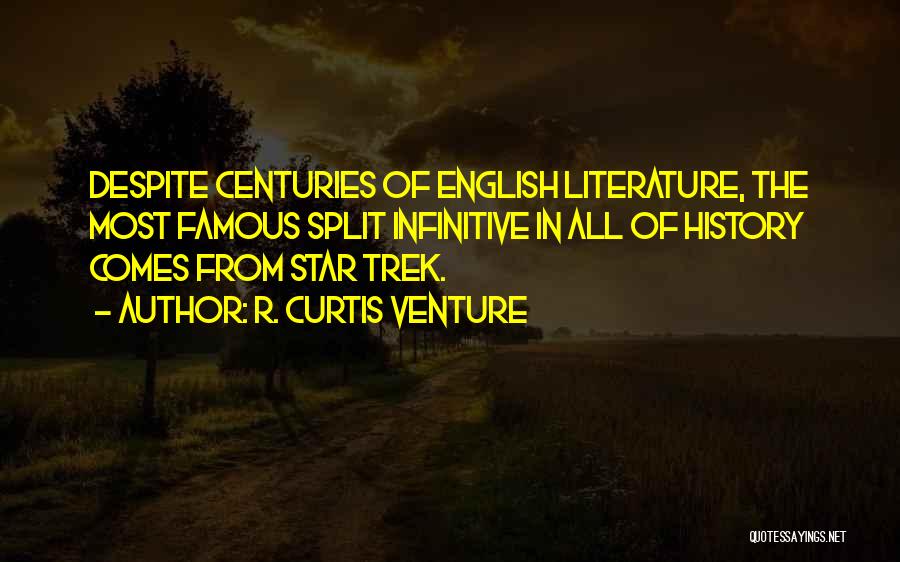 R. Curtis Venture Quotes: Despite Centuries Of English Literature, The Most Famous Split Infinitive In All Of History Comes From Star Trek.