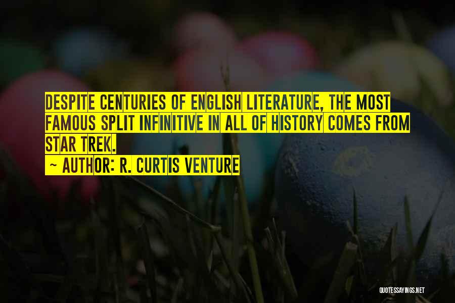 R. Curtis Venture Quotes: Despite Centuries Of English Literature, The Most Famous Split Infinitive In All Of History Comes From Star Trek.