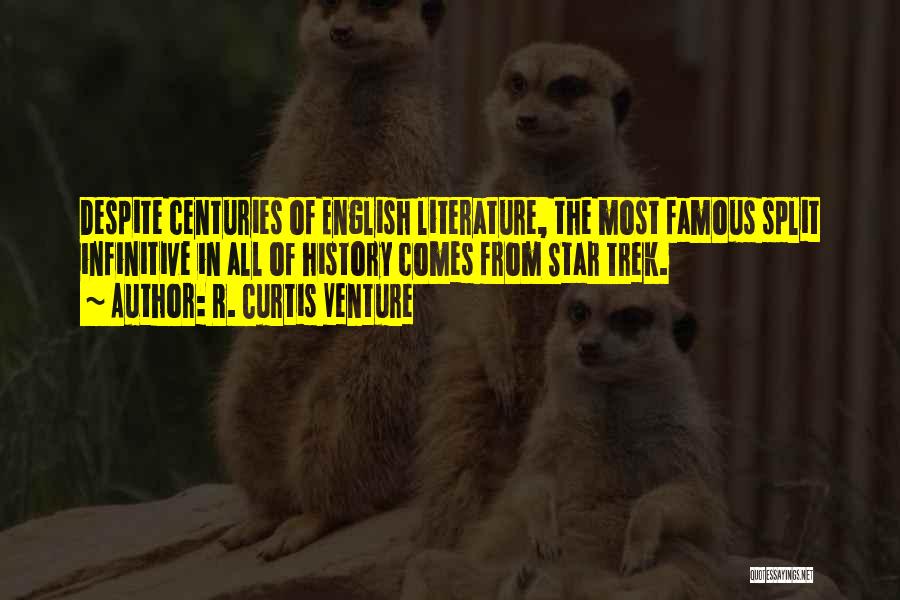 R. Curtis Venture Quotes: Despite Centuries Of English Literature, The Most Famous Split Infinitive In All Of History Comes From Star Trek.