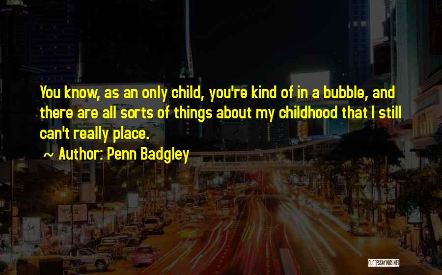 Penn Badgley Quotes: You Know, As An Only Child, You're Kind Of In A Bubble, And There Are All Sorts Of Things About