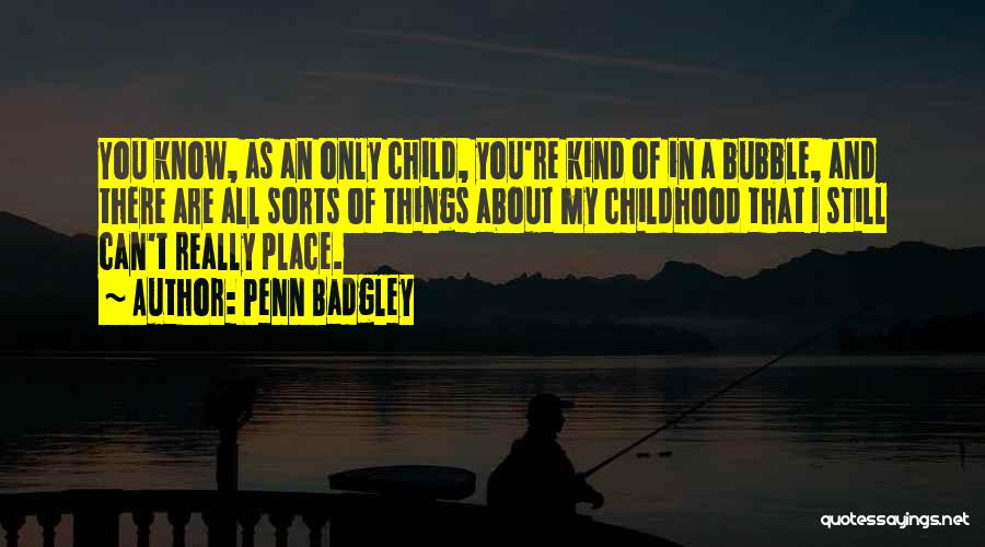 Penn Badgley Quotes: You Know, As An Only Child, You're Kind Of In A Bubble, And There Are All Sorts Of Things About