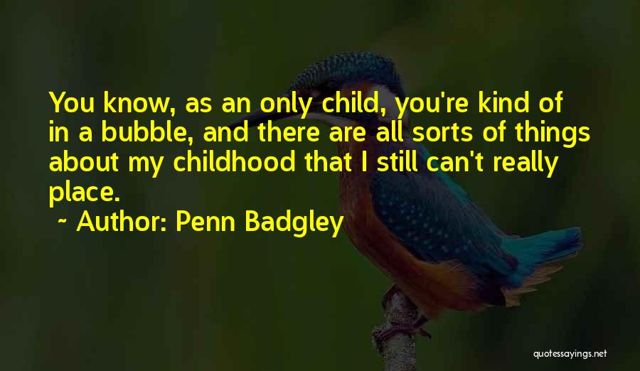 Penn Badgley Quotes: You Know, As An Only Child, You're Kind Of In A Bubble, And There Are All Sorts Of Things About