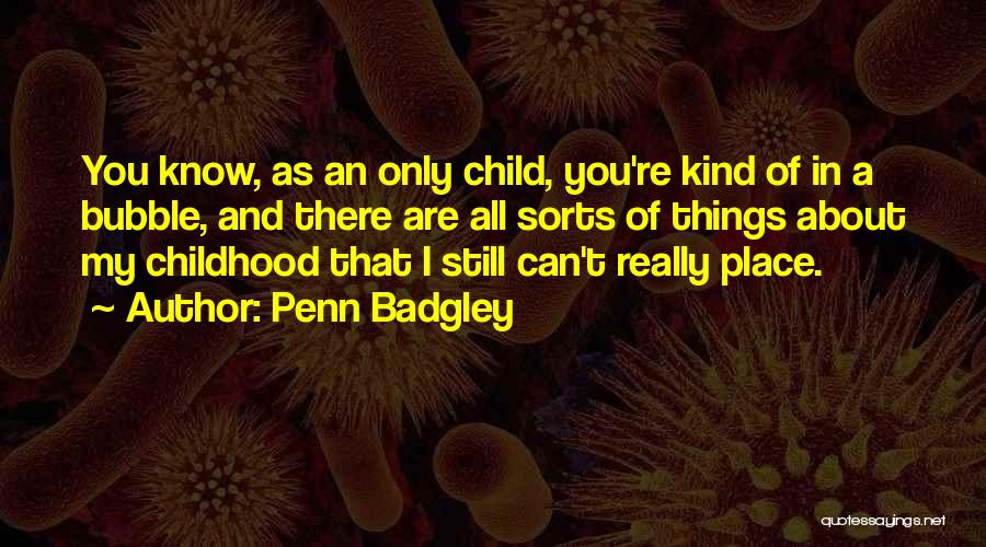 Penn Badgley Quotes: You Know, As An Only Child, You're Kind Of In A Bubble, And There Are All Sorts Of Things About