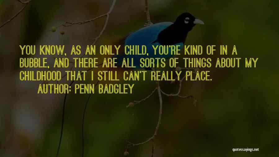 Penn Badgley Quotes: You Know, As An Only Child, You're Kind Of In A Bubble, And There Are All Sorts Of Things About