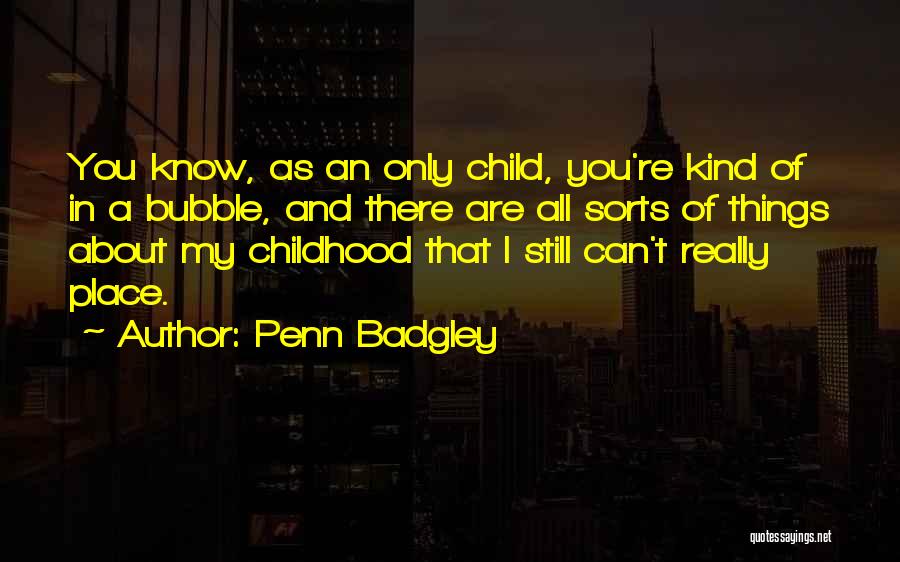 Penn Badgley Quotes: You Know, As An Only Child, You're Kind Of In A Bubble, And There Are All Sorts Of Things About