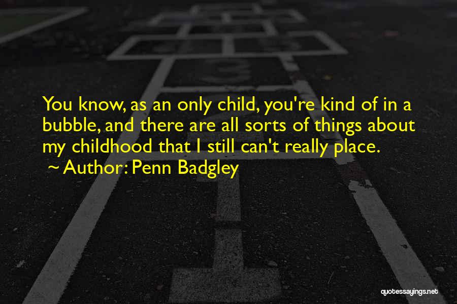 Penn Badgley Quotes: You Know, As An Only Child, You're Kind Of In A Bubble, And There Are All Sorts Of Things About