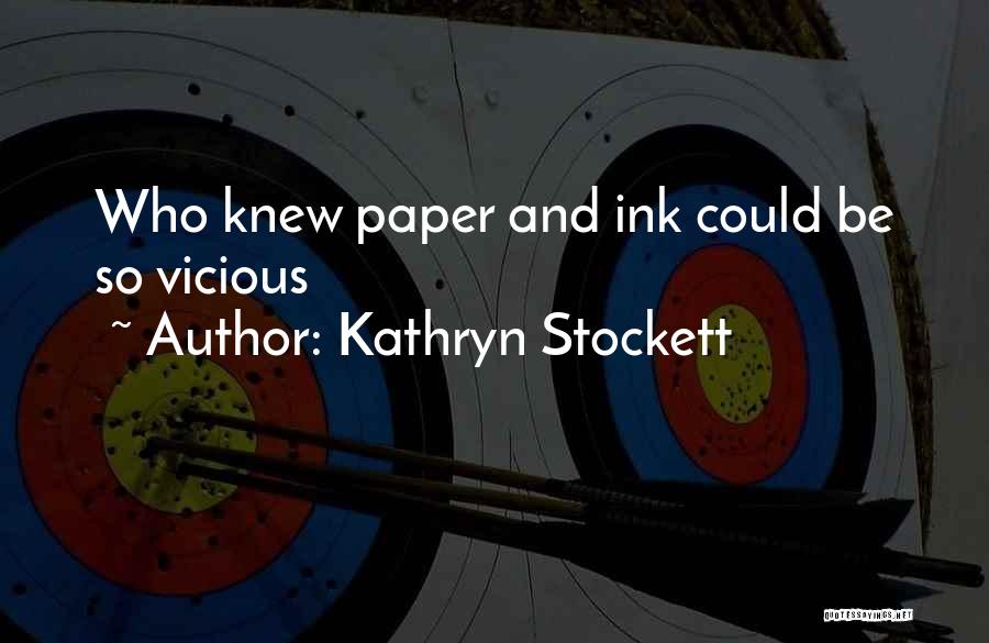 Kathryn Stockett Quotes: Who Knew Paper And Ink Could Be So Vicious
