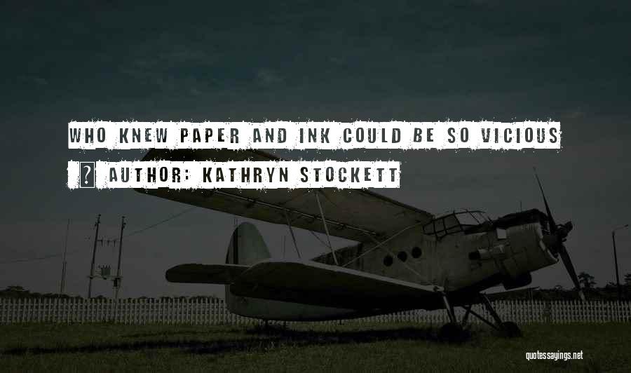 Kathryn Stockett Quotes: Who Knew Paper And Ink Could Be So Vicious