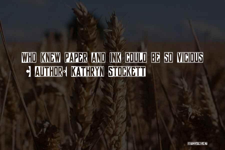 Kathryn Stockett Quotes: Who Knew Paper And Ink Could Be So Vicious