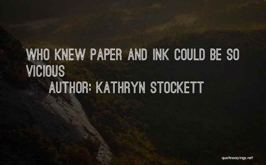 Kathryn Stockett Quotes: Who Knew Paper And Ink Could Be So Vicious