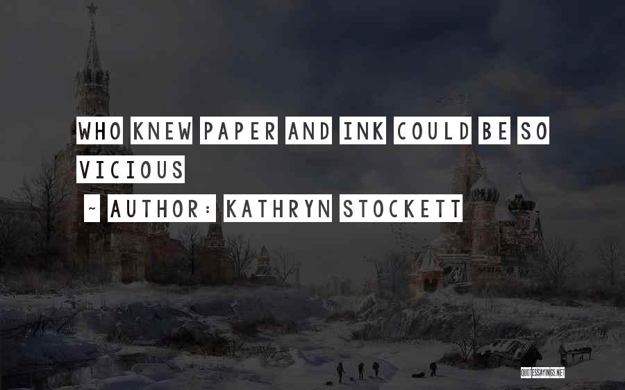Kathryn Stockett Quotes: Who Knew Paper And Ink Could Be So Vicious