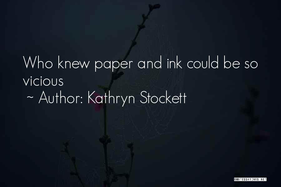 Kathryn Stockett Quotes: Who Knew Paper And Ink Could Be So Vicious
