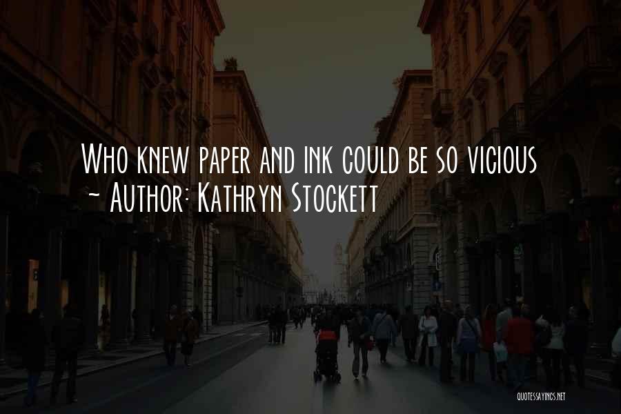 Kathryn Stockett Quotes: Who Knew Paper And Ink Could Be So Vicious