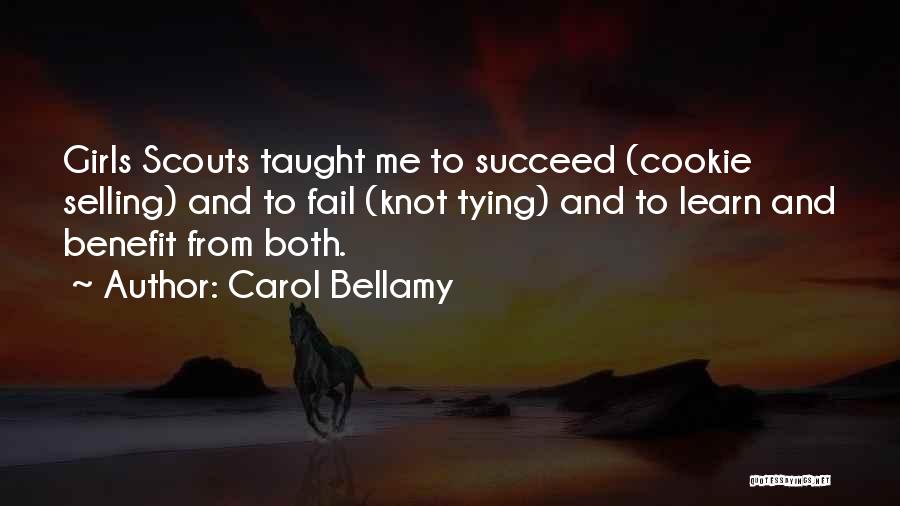 Carol Bellamy Quotes: Girls Scouts Taught Me To Succeed (cookie Selling) And To Fail (knot Tying) And To Learn And Benefit From Both.