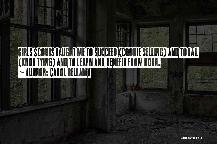 Carol Bellamy Quotes: Girls Scouts Taught Me To Succeed (cookie Selling) And To Fail (knot Tying) And To Learn And Benefit From Both.