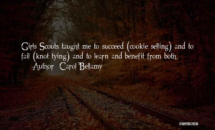 Carol Bellamy Quotes: Girls Scouts Taught Me To Succeed (cookie Selling) And To Fail (knot Tying) And To Learn And Benefit From Both.