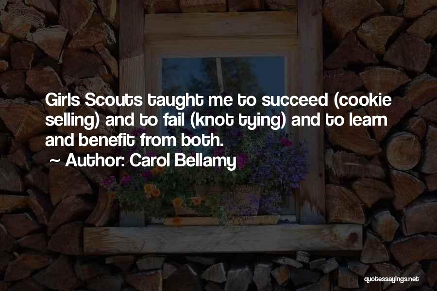 Carol Bellamy Quotes: Girls Scouts Taught Me To Succeed (cookie Selling) And To Fail (knot Tying) And To Learn And Benefit From Both.